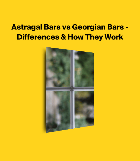 Astragal Bars vs Georgian Bars - Differences & How They Work