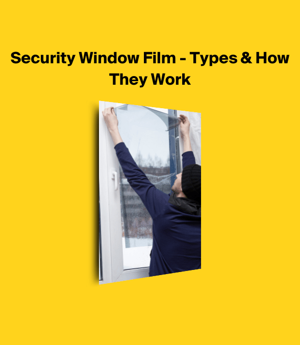 Security Window Film - Types & How They Work