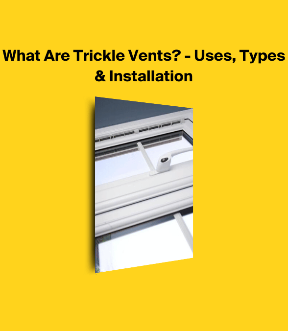 What Are Trickle Vents? - Uses, Types & Installation